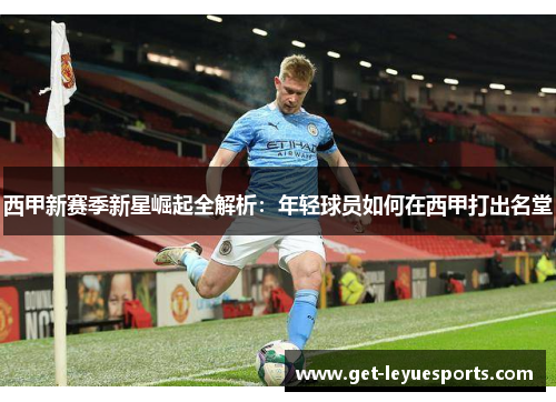 西甲新赛季新星崛起全解析:年轻球员如何在西甲打出名堂