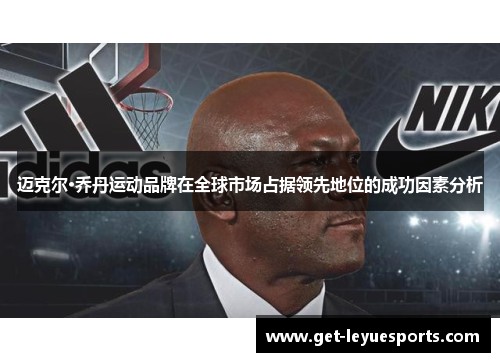 迈克尔·乔丹运动品牌在全球市场占据领先地位的成功因素分析