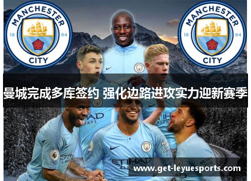 曼城完成多库签约 强化边路进攻实力迎新赛季 曼城完成多库签约 强化边路进攻实力迎新赛季