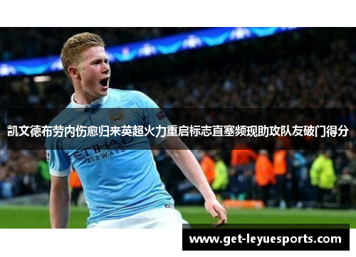 凯文德布劳内伤愈归来英超火力重启标志直塞频现助攻队友破门得分